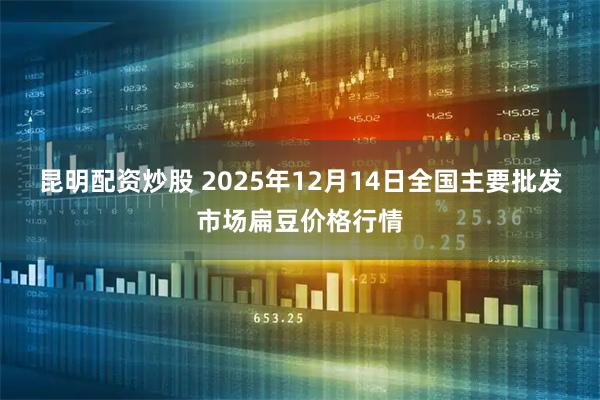 昆明配资炒股 2025年12月14日全国主要批发市场扁豆价格行情
